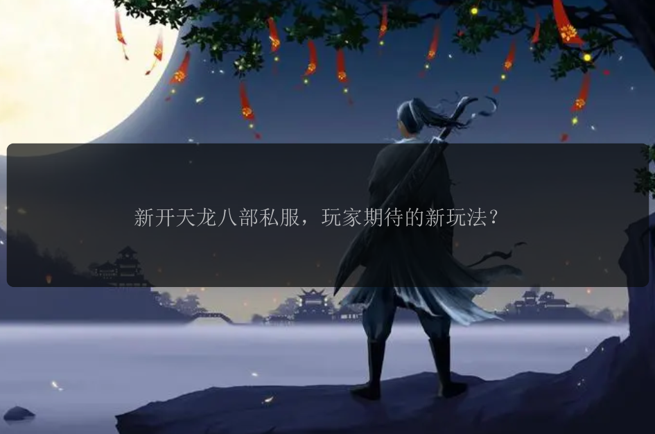 新开天龙八部私服，玩家期待的新玩法？